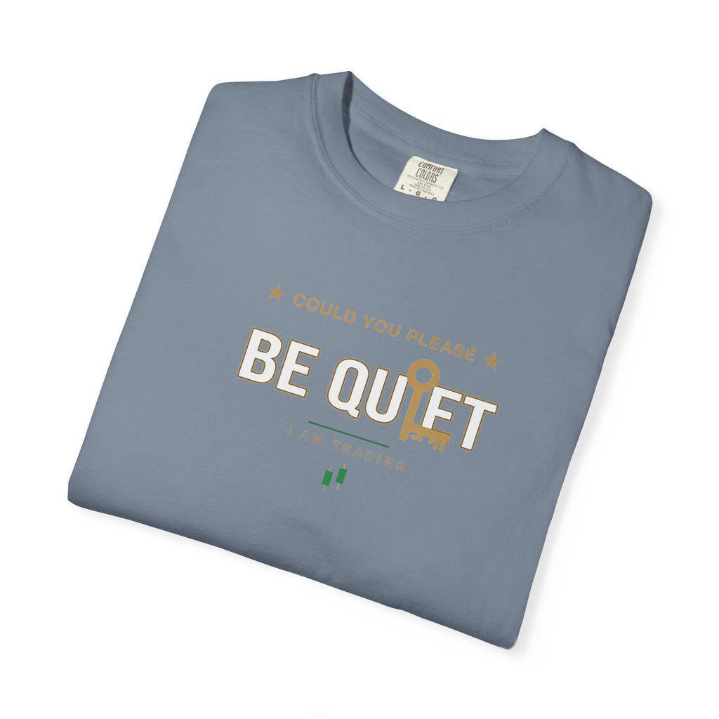 Be Quiet- Stressed Trader- Unisex Garment-Dyed T-shirt