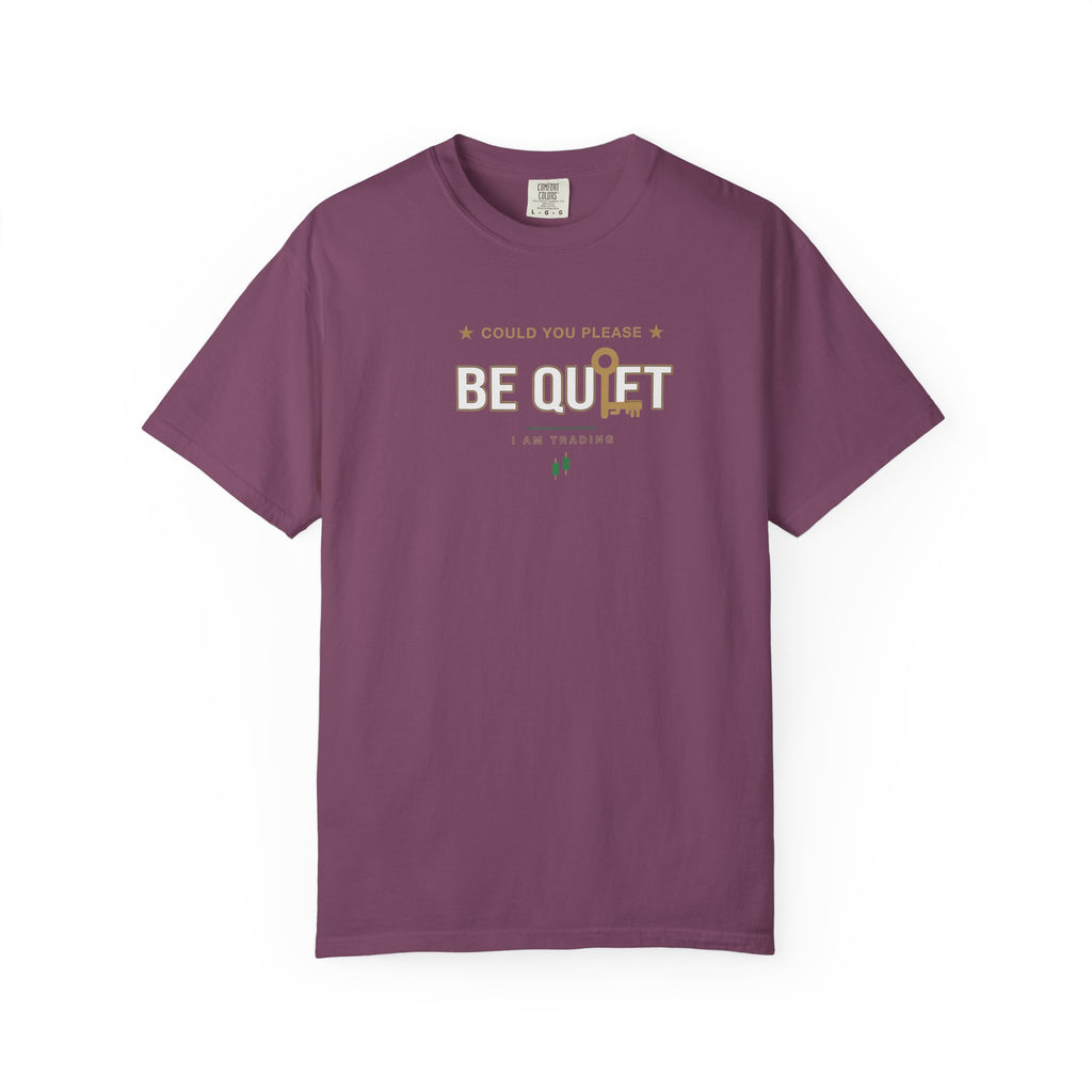 Be Quiet- Stressed Trader- Unisex Garment-Dyed T-shirt