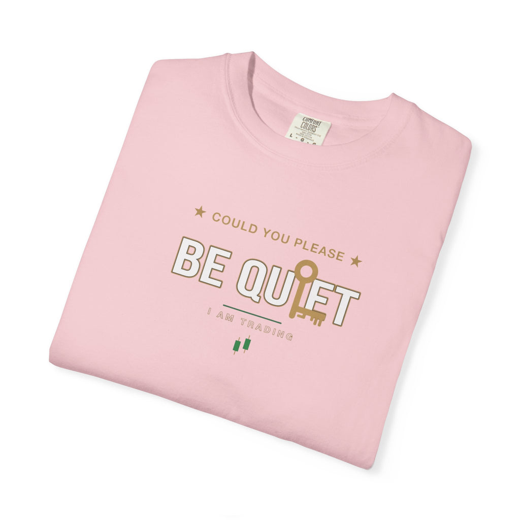 Be Quiet- Stressed Trader- Unisex Garment-Dyed T-shirt