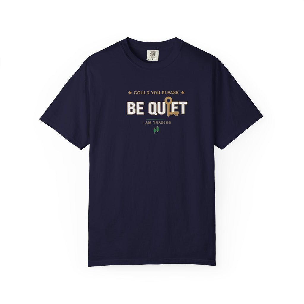 Be Quiet- Stressed Trader- Unisex Garment-Dyed T-shirt