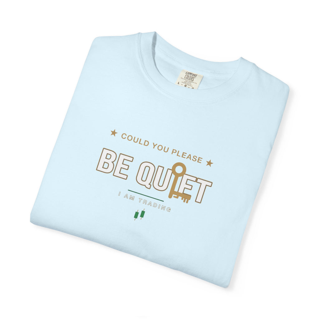 Be Quiet - Unisex Garment-Dyed T-shirt