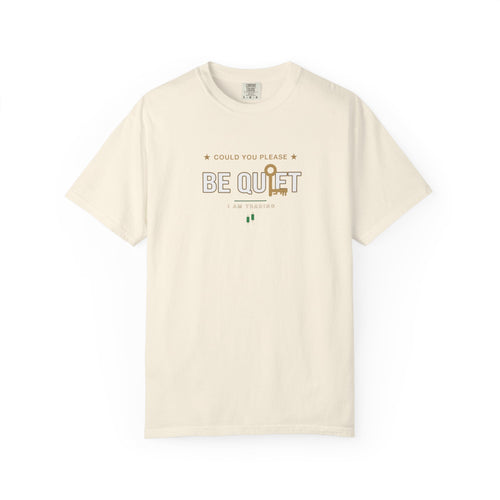Be Quiet - Unisex Garment-Dyed T-shirt