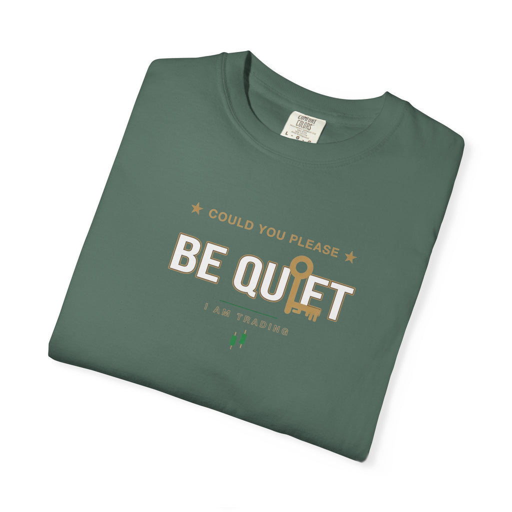 Be Quiet- Stressed Trader- Unisex Garment-Dyed T-shirt