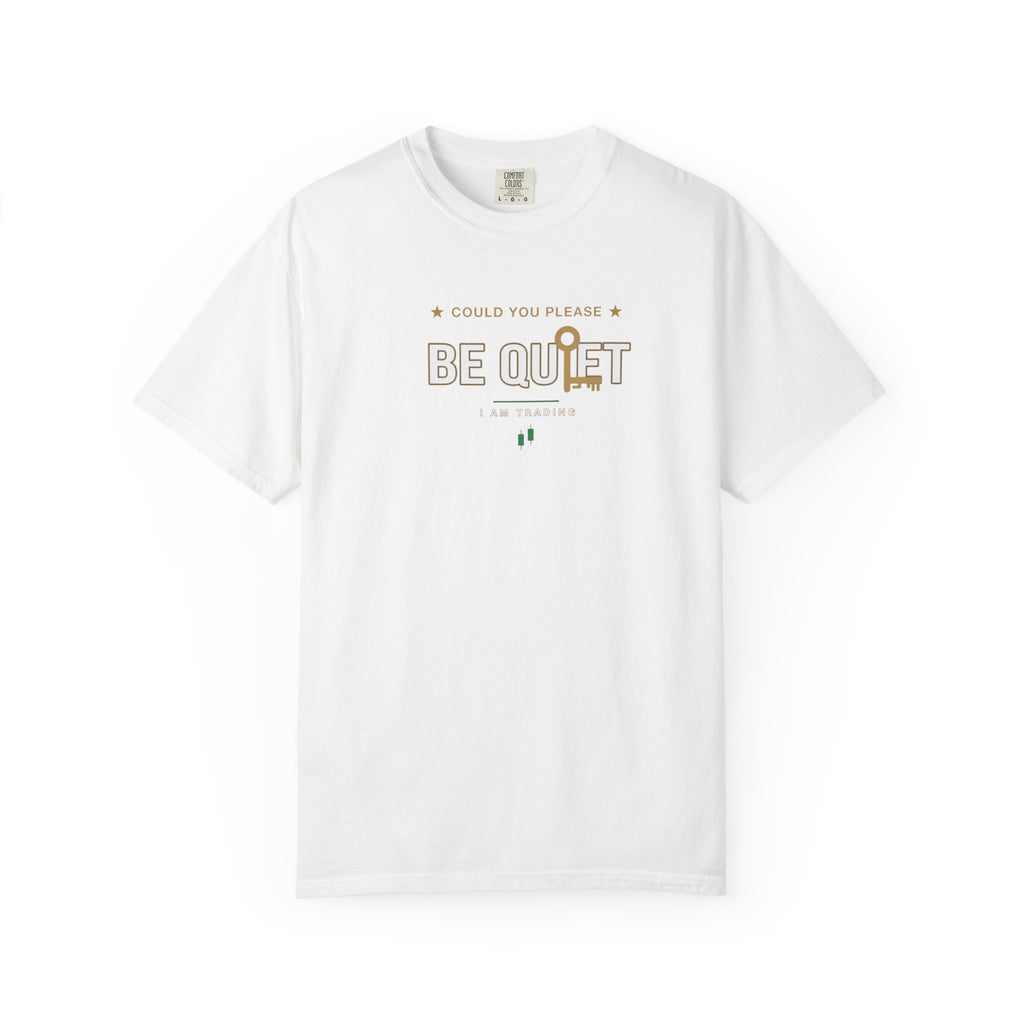 Be Quiet- Stressed Trader- Unisex Garment-Dyed T-shirt