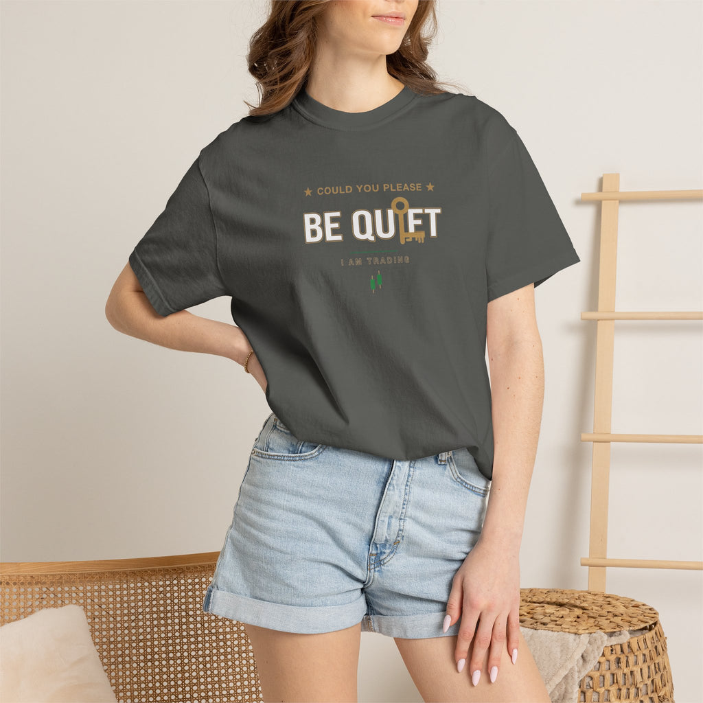 Be Quiet- Stressed Trader- Unisex Garment-Dyed T-shirt
