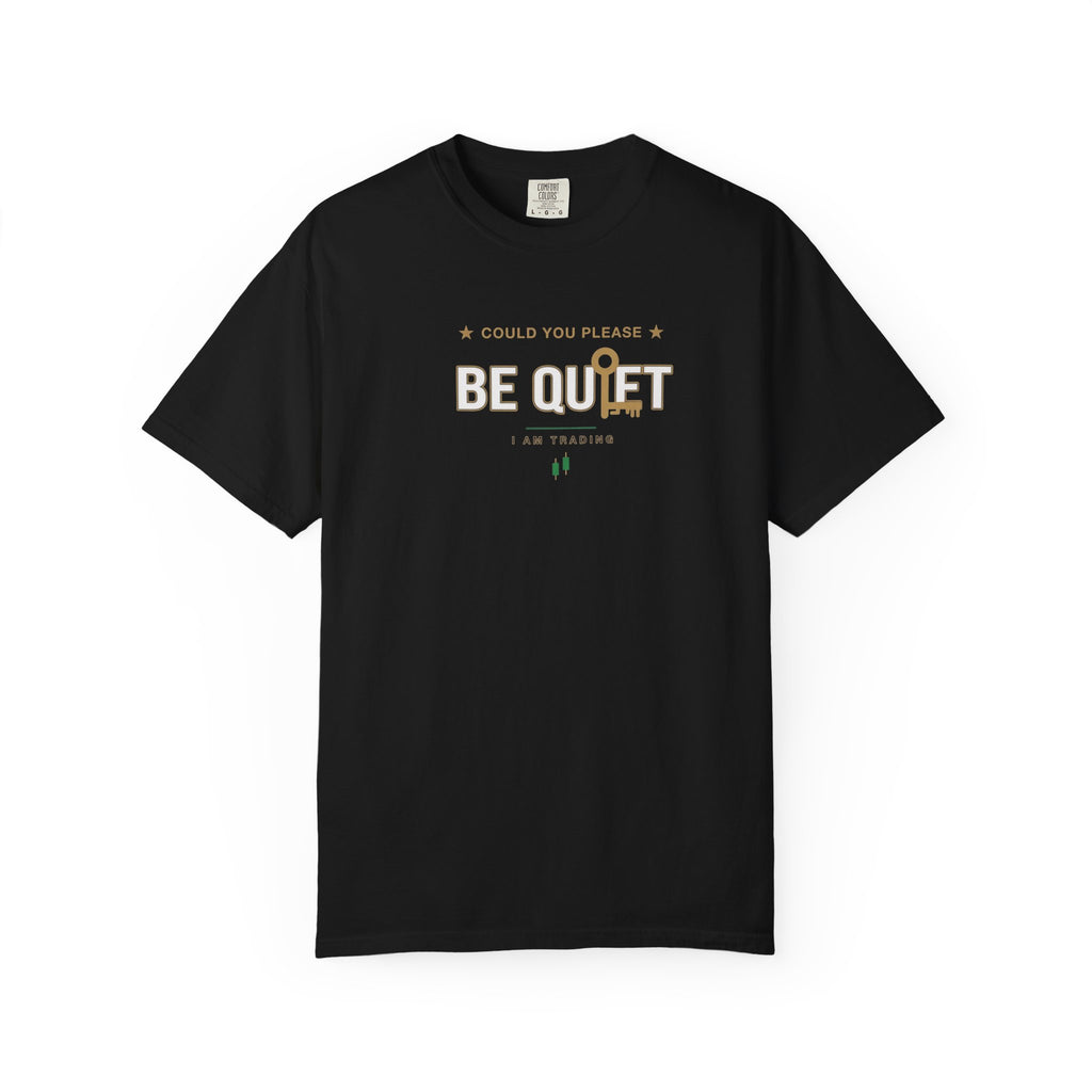 Be Quiet- Stressed Trader- Unisex Garment-Dyed T-shirt